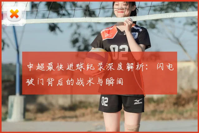 中超最快进球纪录深度解析:闪电破门背后的战术与瞬间